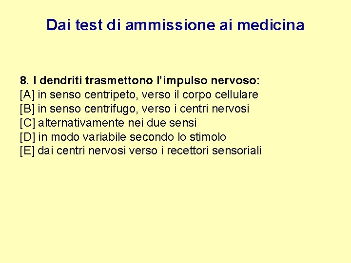 Dai test di ammissione ai medicina 8. I dendriti trasmettono l’impulso nervoso: [A] in