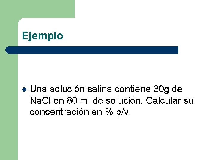 Ejemplo l Una solución salina contiene 30 g de Na. Cl en 80 ml