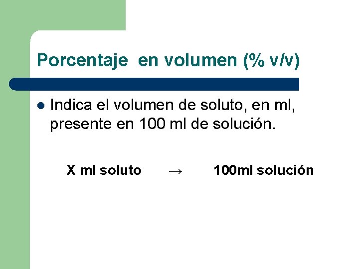 Porcentaje en volumen (% v/v) l Indica el volumen de soluto, en ml, presente