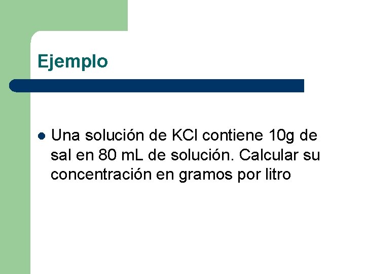 Ejemplo l Una solución de KCl contiene 10 g de sal en 80 m. Ejemplo l Una solución de KCl contiene 10 g de sal en 80 m.