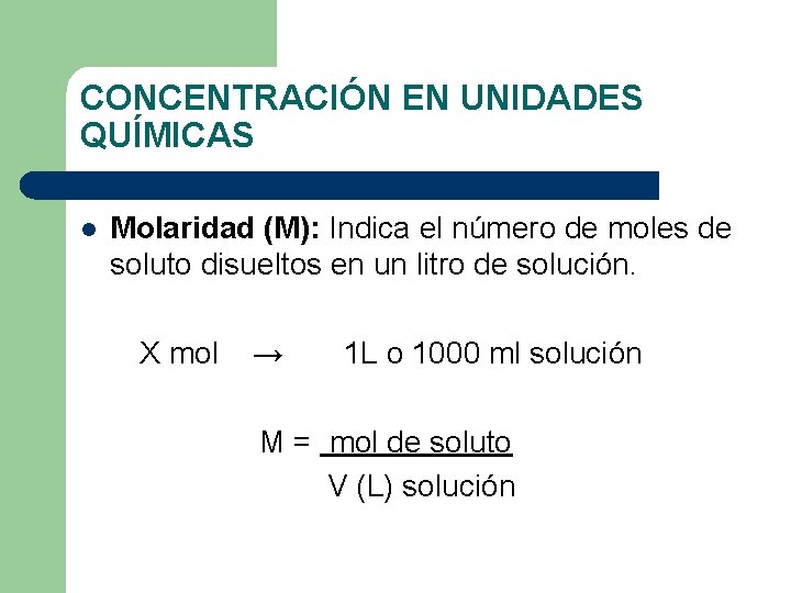 CONCENTRACIÓN EN UNIDADES QUÍMICAS l Molaridad (M): Indica el número de moles de soluto