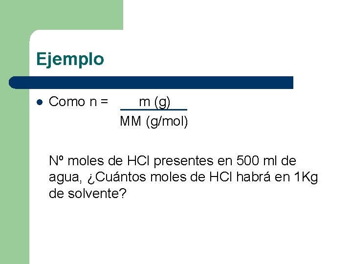 Ejemplo l Como n = m (g) MM (g/mol) Nº moles de HCl presentes