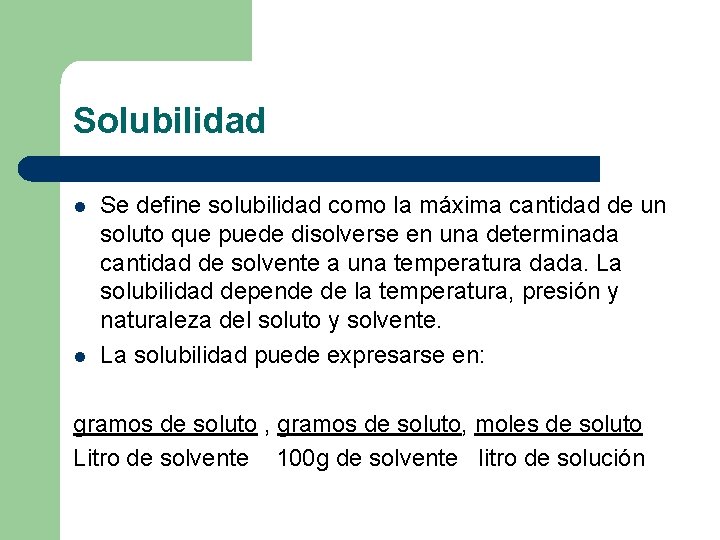 Solubilidad l l Se define solubilidad como la máxima cantidad de un soluto que