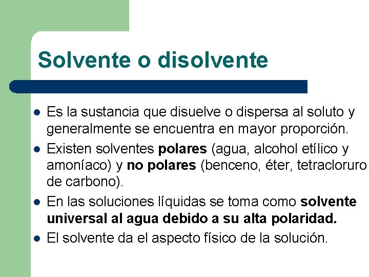 Solvente o disolvente l l Es la sustancia que disuelve o dispersa al soluto Solvente o disolvente l l Es la sustancia que disuelve o dispersa al soluto