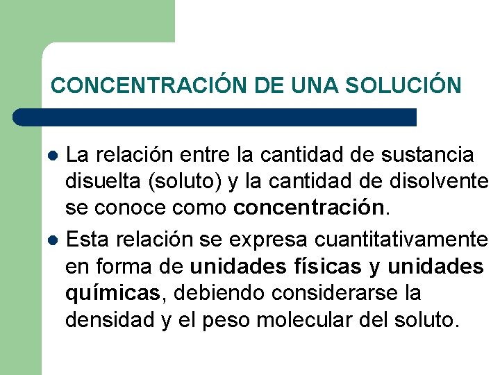 CONCENTRACIÓN DE UNA SOLUCIÓN La relación entre la cantidad de sustancia disuelta (soluto) y