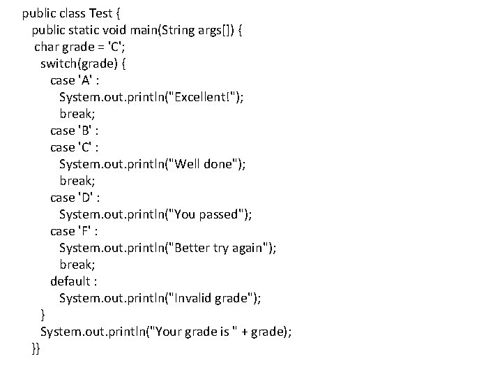 public class Test { public static void main(String args[]) { char grade = 'C';