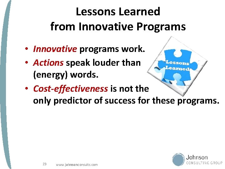 Lessons Learned from Innovative Programs • Innovative programs work. • Actions speak louder than