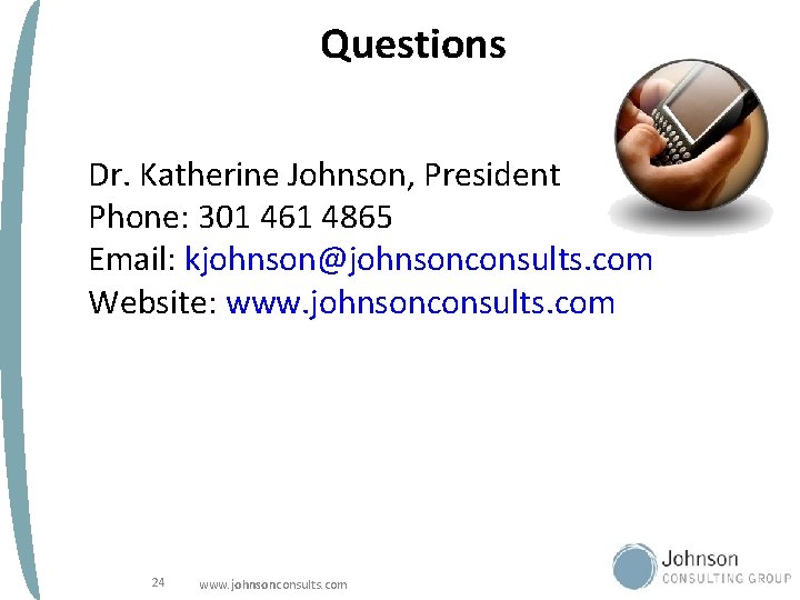 Questions Dr. Katherine Johnson, President Phone: 301 461 4865 Email: kjohnson@johnsonconsults. com Website: www.