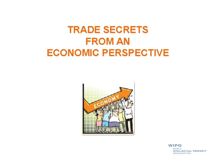 TRADE SECRETS FROM AN ECONOMIC PERSPECTIVE 