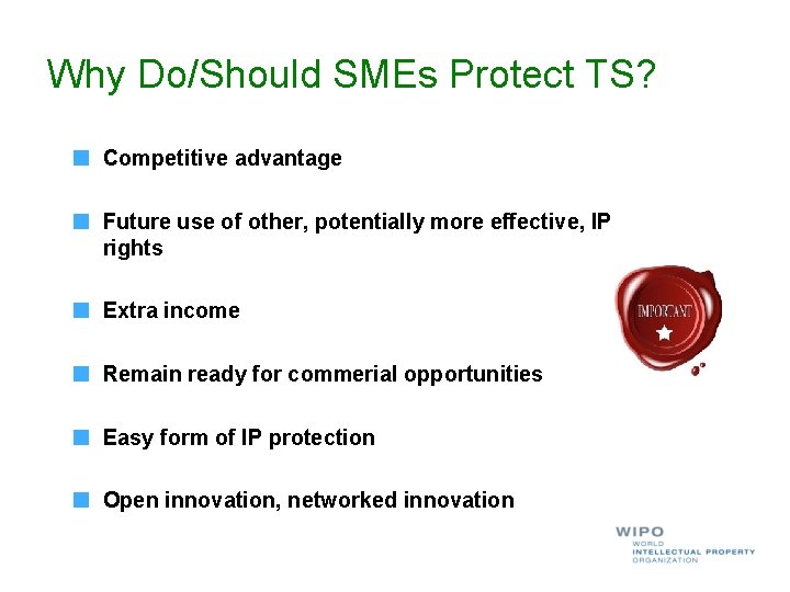 Why Do/Should SMEs Protect TS? Competitive advantage Future use of other, potentially more effective,