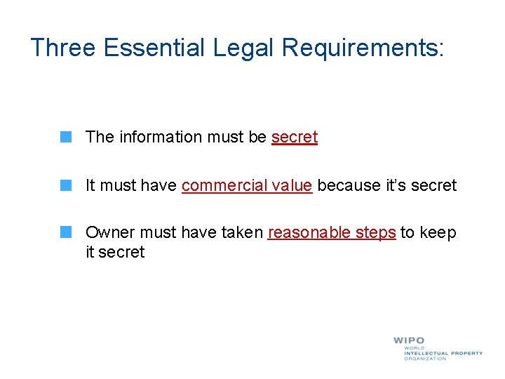 Three Essential Legal Requirements: The information must be secret It must have commercial value