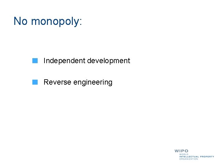 No monopoly: Independent development Reverse engineering 