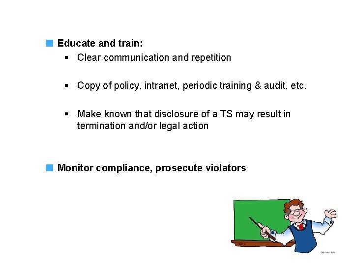 Educate and train: § Clear communication and repetition § Copy of policy, intranet, periodic