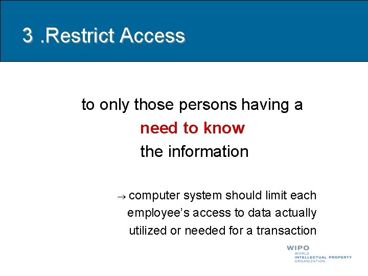 3. Restrict Access to only those persons having a need to know the information