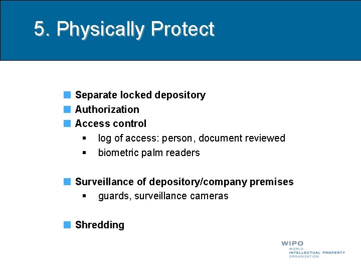 5. Physically Protect Separate locked depository Authorization Access control § log of access: person,