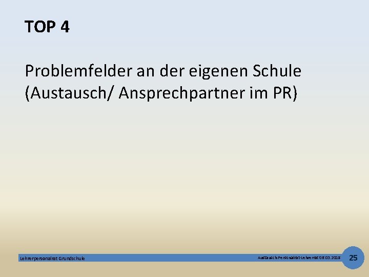 TOP 4 Problemfelder an der eigenen Schule (Austausch/ Ansprechpartner im PR) Lehrerpersonalrat Grundschule Austausch