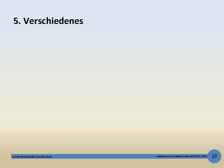 5. Verschiedenes Lehrerpersonalrat Grundschule Austausch Personalrat-Lehrerrat 06. 03. 2018 27 