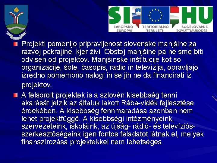 Projekti pomenijo pripravljenost slovenske manjšine za razvoj pokrajine, kjer živi. Obstoj manjšine pa ne