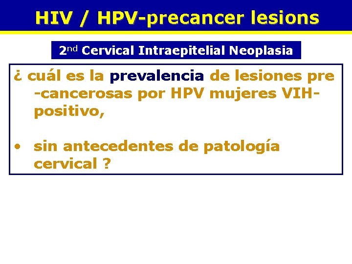 HIV / HPV-precancer lesions 2 nd Cervical Intraepitelial Neoplasia ¿ cuál es la prevalencia