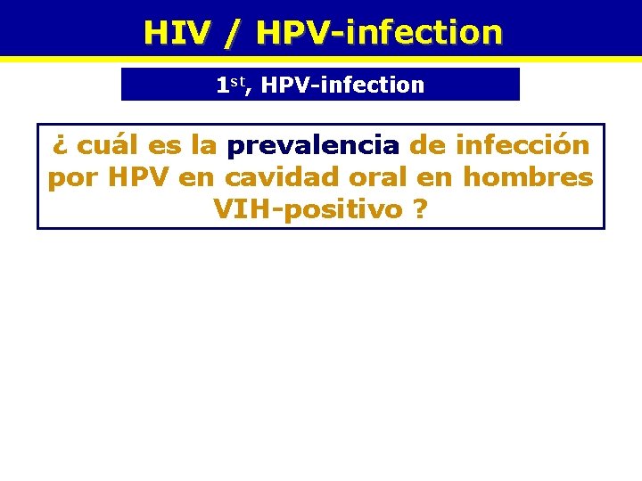 HIV / HPV-infection 1 st, HPV-infection ¿ cuál es la prevalencia de infección por
