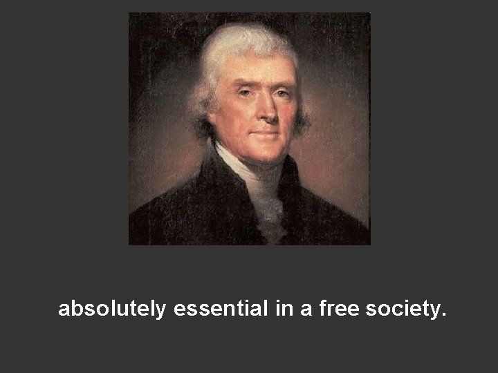 absolutely essential in a free society. 