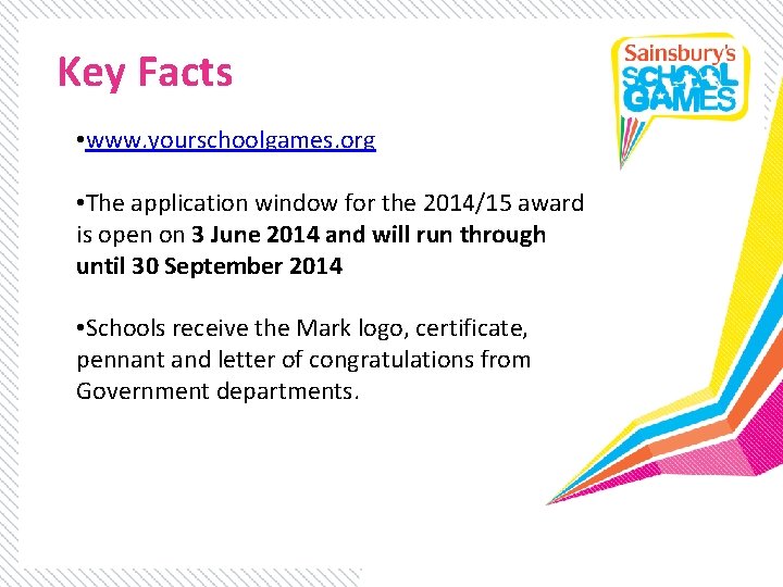 Key Facts • www. yourschoolgames. org • The application window for the 2014/15 award