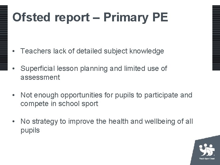 Ofsted report – Primary PE • Teachers lack of detailed subject knowledge • Superficial