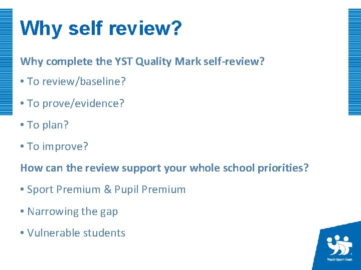 Why self review? Why complete the YST Quality Mark self-review? • To review/baseline? •