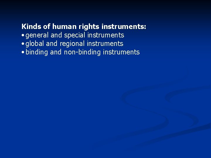 Kinds of human rights instruments: • general and special instruments • global and regional