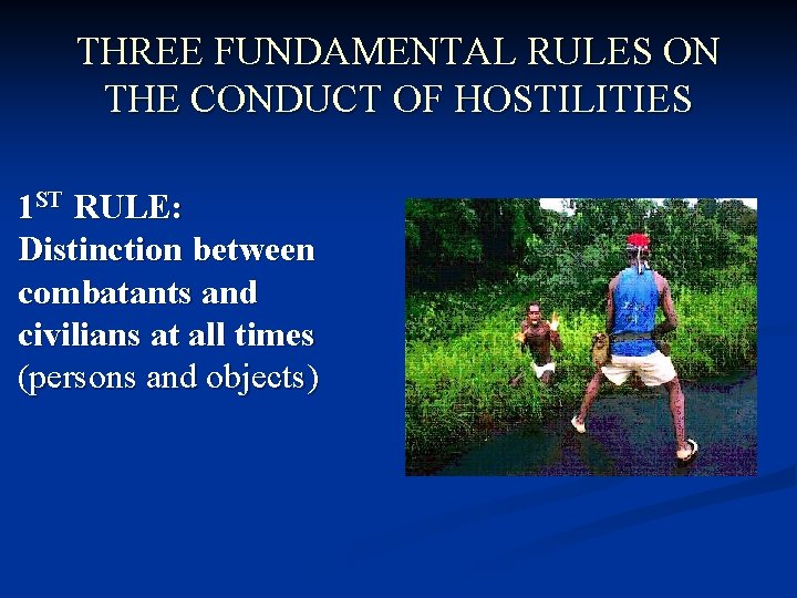 THREE FUNDAMENTAL RULES ON THE CONDUCT OF HOSTILITIES 1 ST RULE: Distinction between combatants