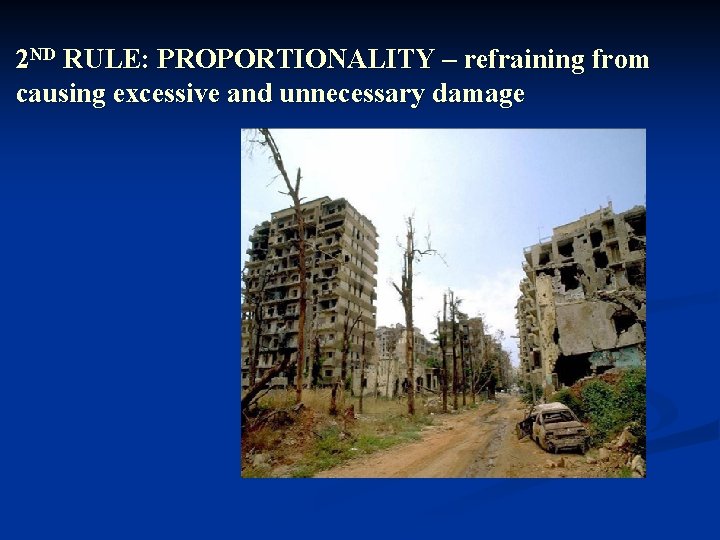 2 ND RULE: PROPORTIONALITY – refraining from causing excessive and unnecessary damage 