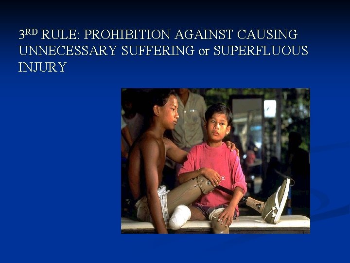 3 RD RULE: PROHIBITION AGAINST CAUSING UNNECESSARY SUFFERING or SUPERFLUOUS INJURY 