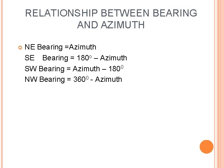 RELATIONSHIP BETWEEN BEARING AND AZIMUTH NE Bearing =Azimuth SE Bearing = 180 o –