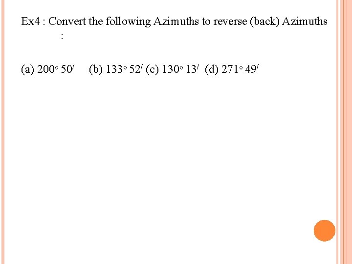 Ex 4 : Convert the following Azimuths to reverse (back) Azimuths : (a) 200