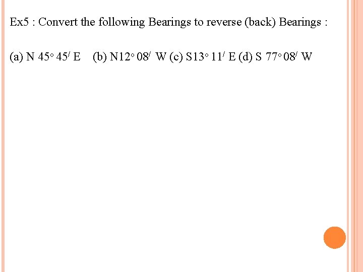 Ex 5 : Convert the following Bearings to reverse (back) Bearings : (a) N