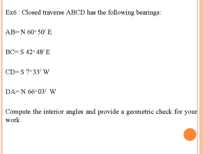 Ex 6 : Closed traverse ABCD has the following bearings: AB= N 60 o