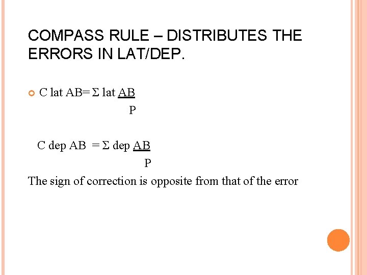 COMPASS RULE – DISTRIBUTES THE ERRORS IN LAT/DEP. C lat AB= Σ lat AB