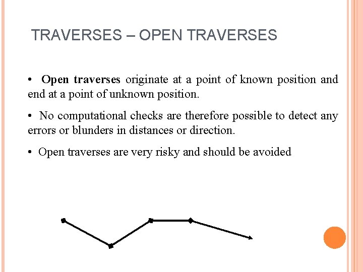 TRAVERSES – OPEN TRAVERSES • Open traverses originate at a point of known position