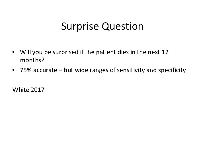 Surprise Question • Will you be surprised if the patient dies in the next