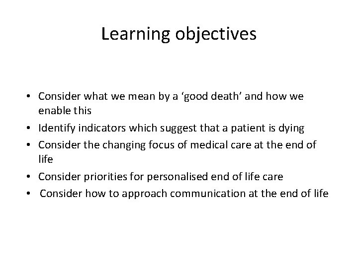 Learning objectives • Consider what we mean by a ‘good death’ and how we