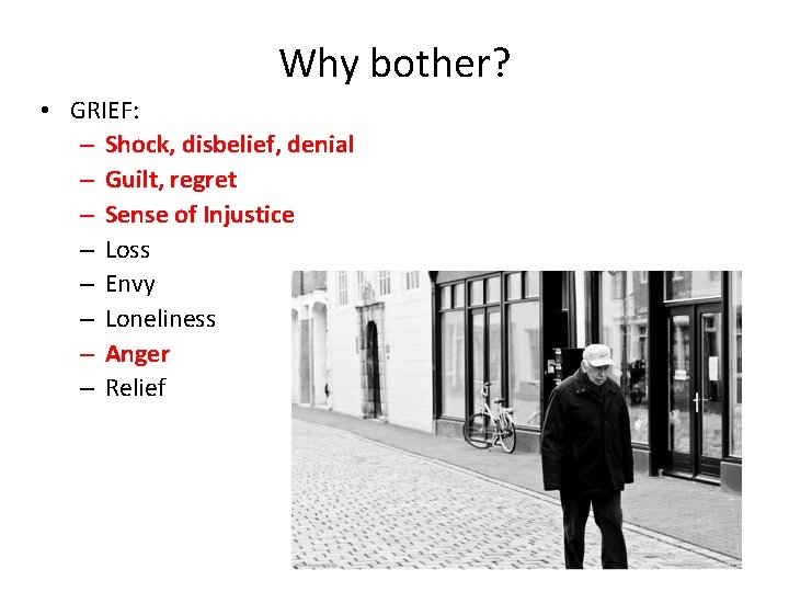 Why bother? • GRIEF: – Shock, disbelief, denial – Guilt, regret – Sense of