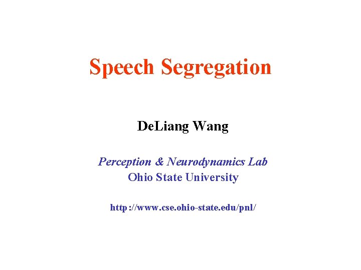 Speech Segregation De. Liang Wang Perception & Neurodynamics Lab Ohio State University http: //www.