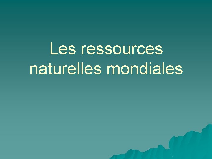 Les ressources naturelles mondiales 