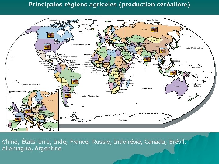 Principales régions agricoles (production céréalière) Chine, États-Unis, Inde, France, Russie, Indonésie, Canada, Brésil, Allemagne,