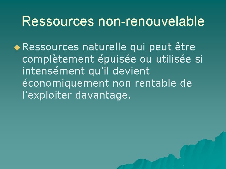 Ressources non-renouvelable u Ressources naturelle qui peut être complètement épuisée ou utilisée si intensément