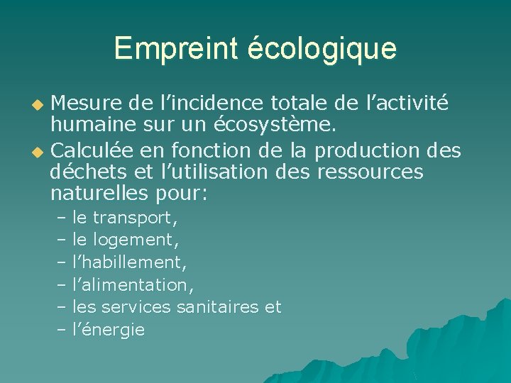 Empreint écologique Mesure de l’incidence totale de l’activité humaine sur un écosystème. u Calculée