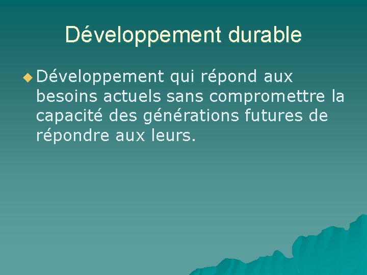 Développement durable u Développement qui répond aux besoins actuels sans compromettre la capacité des