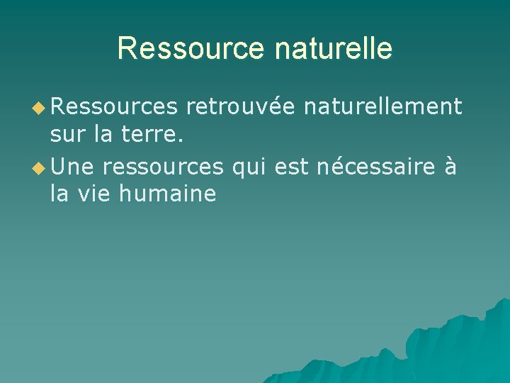 Ressource naturelle u Ressources retrouvée naturellement sur la terre. u Une ressources qui est