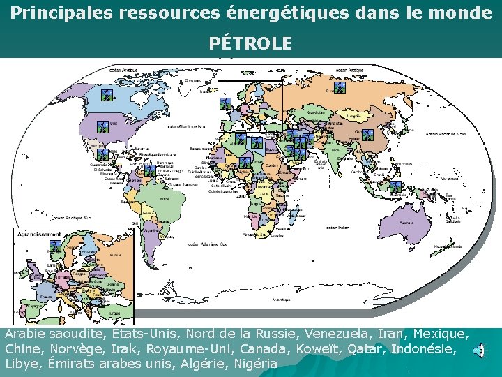 Principales ressources énergétiques dans le monde PÉTROLE Arabie saoudite, États-Unis, Nord de la Russie,