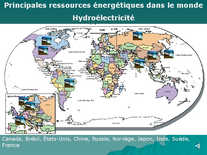 Principales ressources énergétiques dans le monde Hydroélectricité Canada, Brésil, États-Unis, Chine, Russie, Norvège, Japon,